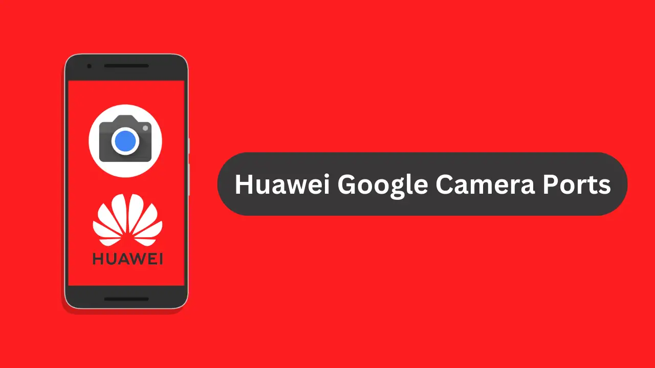 Huawei Google Camera Ports